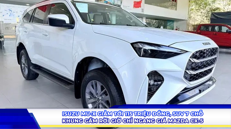 Isuzu mu-X giảm tới 115 triệu đồng, SUV 7 chỗ khung gầm rời giờ chỉ ngang giá Mazda CX-5